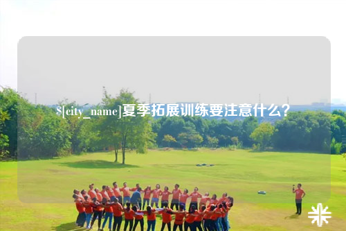 固原夏季拓展训练要注意什么？