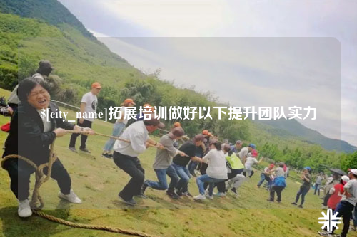 固原拓展培训做好以下提升团队实力