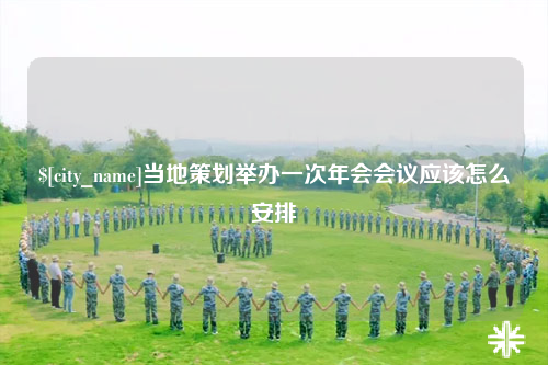 固原当地策划举办一次年会会议应该怎么安排
